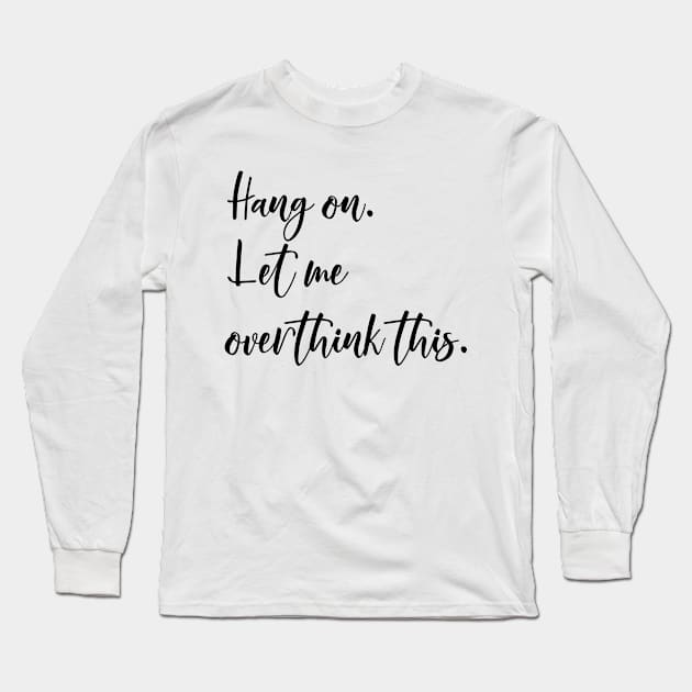Hang On Let Me Overthink this Long Sleeve T-Shirt by ColorFlowCreations